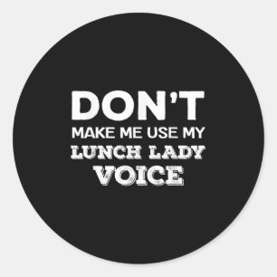 Dont Make Me Use My Lunch Lady Voice Funny Mothers Classic Round Sticker