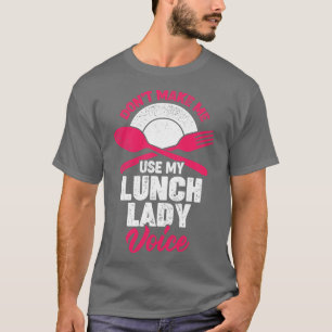 Dont Make Me Use My Lunch Lady Voice  T-Shirt