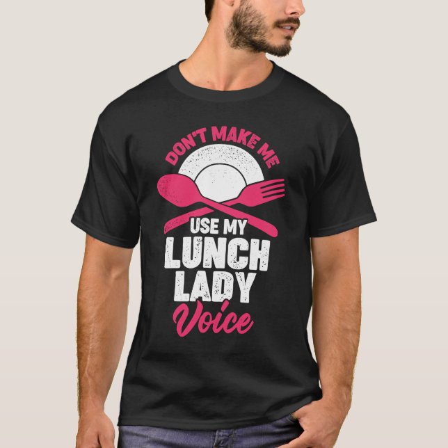 Don't Make Me Use My Lunch Lady Voice T-Shirt (Front)