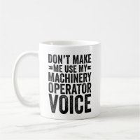 Don't Make Me Use My Machinery Operator Voice