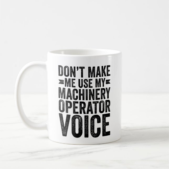 Don't Make Me Use My Machinery Operator Voice Coffee Mug (Left)