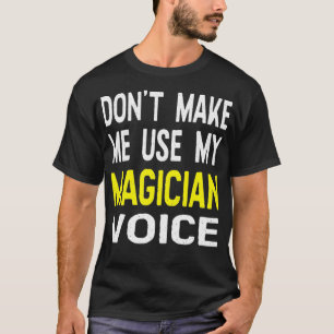 Dont Make Me Use My Magician Voice Funny Gift Magi T-Shirt
