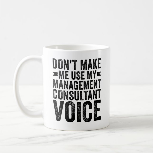 Don't Make Me Use My Management Consultant Voice Coffee Mug (Left)