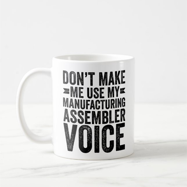 Don't Make Me Use My Manufacturing Assembler Voice Coffee Mug (Left)