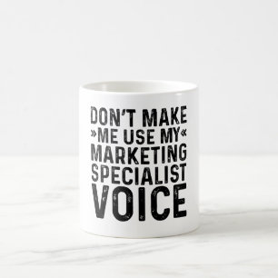 Don't Make Me Use My Marketing Specialist Voice Coffee Mug