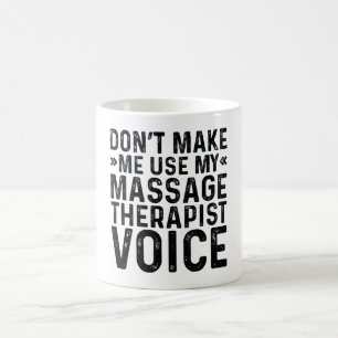 Don't Make Me Use My Massage Therapist Voice Coffee Mug