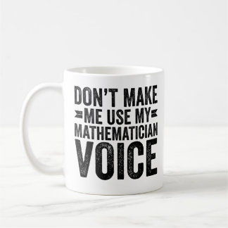 Don't Make Me Use My Mathematician Voice Coffee Mug