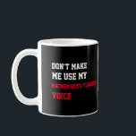 Don't Make Me Use My Mathematics Teacher Voice Coffee Mug<br><div class="desc">Funny and awesome gift idea for grandfather,  dad,  friend,  coworker for birthday,  christmas,  mothers day,  fathers day</div>