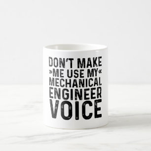 Don't Make Me Use My Mechanical Engineer Voice Coffee Mug