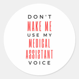 Don't Make Me Use My Medical Assistant Voice 2 Classic Round Sticker
