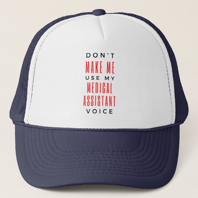 Don't Make Me Use My Medical Assistant Voice 2 Trucker Hat (Front)