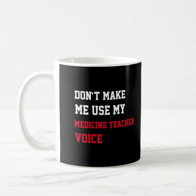 Don't Make Me Use My Medicine Teacher Voice Coffee Mug (Left)