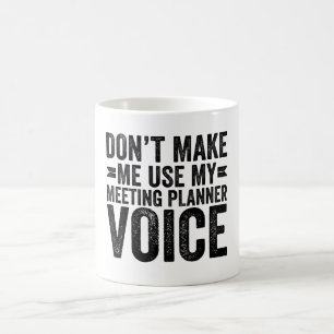 Don't Make Me Use My Meeting Planner Voice Coffee Mug