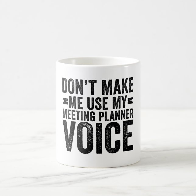 Don't Make Me Use My Meeting Planner Voice Coffee Mug (Center)