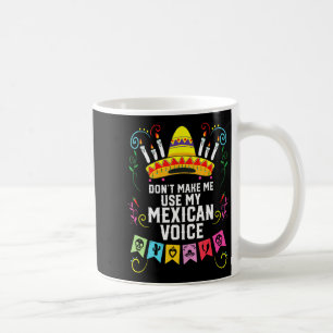 Dont Make Me Use My Mexican Voice Mexico Pride  Coffee Mug