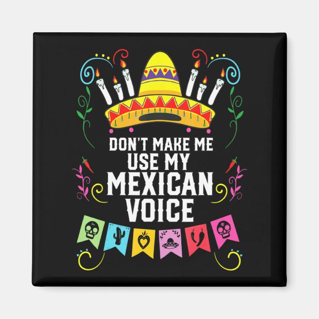 Dont Make Me Use My Mexican Voice Mexico Pride  Magnet (Front)