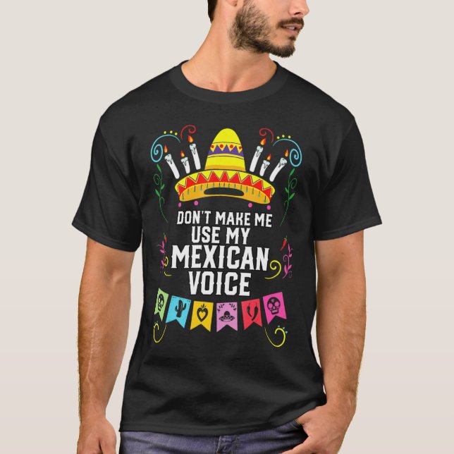 Dont Make Me Use My Mexican Voice Mexico Pride  T-Shirt (Front)