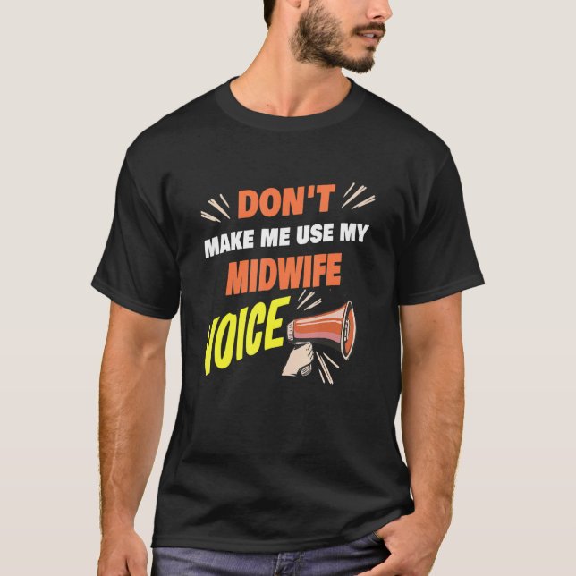 Don't Make Me Use My Midwife Voice Funny Midwife S T-Shirt (Front)