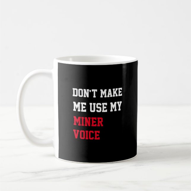 Don't Make Me Use My Miner Voice Coffee Mug (Left)