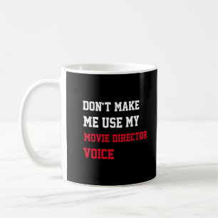 Don't Make Me Use My Movie Director Voice Coffee Mug