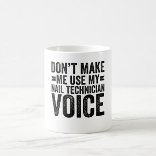 Don't Make Me Use My Nail Technician Voice Coffee Mug