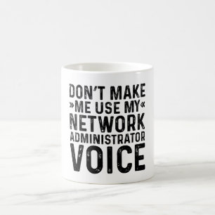 Don't Make Me Use My Network Administrator Voice Coffee Mug