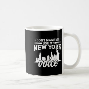 Don't Make Me Use My New York Voice Funny  Coffee Mug