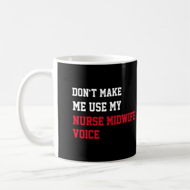 Don't Make Me Use My Nurse midwife  Voice Coffee Mug (Left)