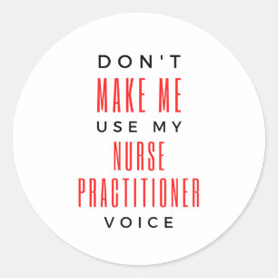 Don't Make Me Use My Nurse Practitioner Voice 2 Classic Round Sticker