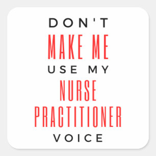 Don't Make Me Use My Nurse Practitioner Voice 2 Square Sticker