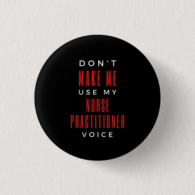 Don't Make Me Use My Nurse Practitioner Voice 3 Cm Round Badge (Front)