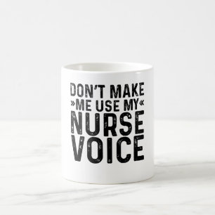 Don't Make Me Use My Nurse Voice Coffee Mug