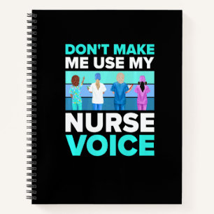 Don't Make Me Use My Nurse Voice Nurses And Nurs Notebook