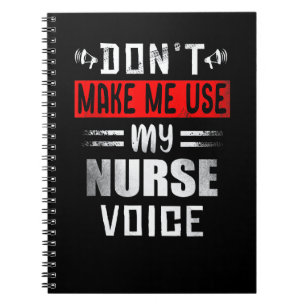 Don't Make Me Use My Nurse Voice Nursing Notebook