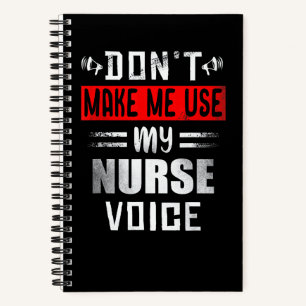 Don't Make Me Use My Nurse Voice Nursing Notebook