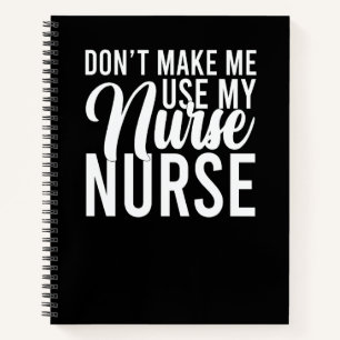 Don't Make Me Use My Nurse Voice Nursing Notebook