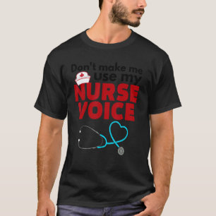 Don't Make Me Use My Nurse Voice Nursing T-Shirt