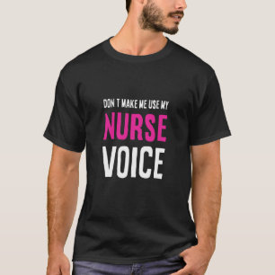 Dont Make Me Use My Nurse Voice  Women Nurse Week T-Shirt