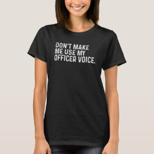 Don't Make Me Use My Officer Voice Funny Coworker T-Shirt