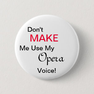 Don't MAKE Me Use My Opera Voice! 6 Cm Round Badge