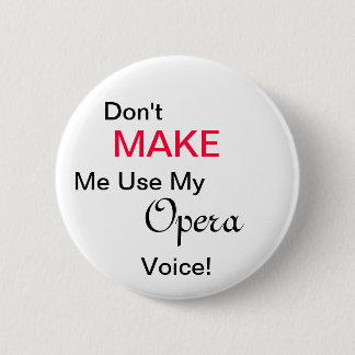 Don't MAKE Me Use My Opera Voice! 6 Cm Round Badge
