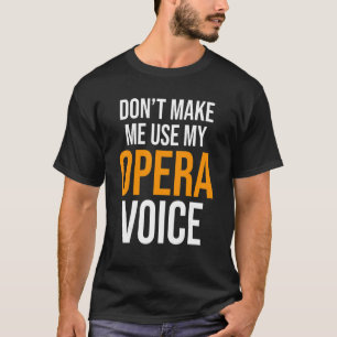 Don't Make Me Use My Opera Voice Actor Actress The T-Shirt