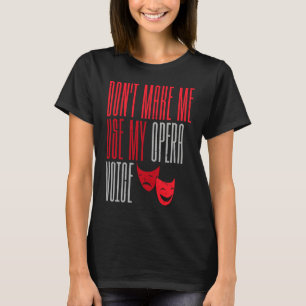 Don't Make Me Use My Opera Voice Broadway Theatre  T-Shirt