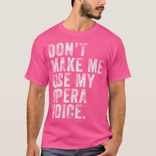 Don'T Make Me Use My Opera Voice Funny Distressed T-Shirt