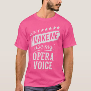 Don'T Make Me Use My Opera Voice Funny Singer Appa T-Shirt