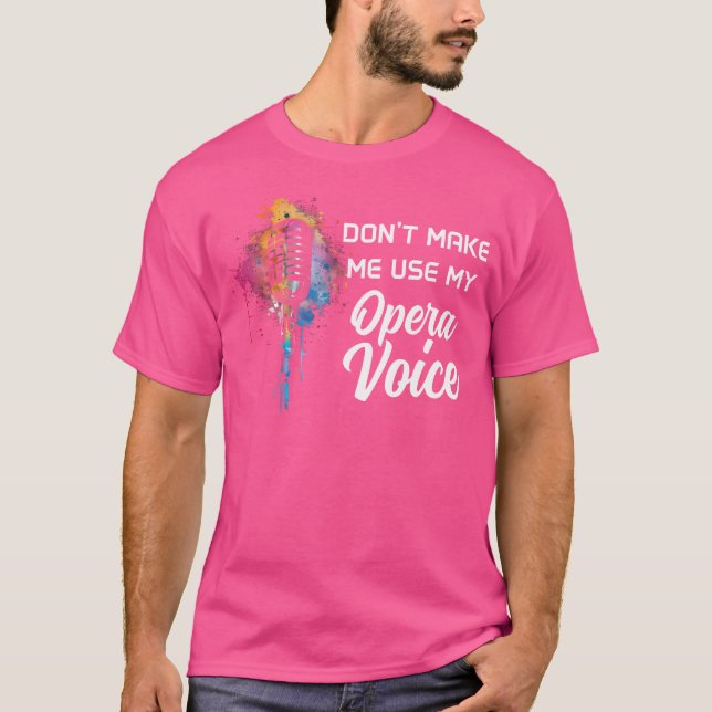 Don'T Make Me Use My Opera Voice Funny Singing Sin T-Shirt (Front)