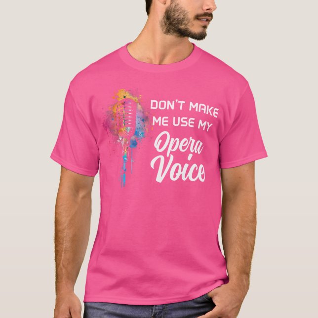 Don'T Make Me Use My Opera Voice Funny Singing Sin T-Shirt (Front)