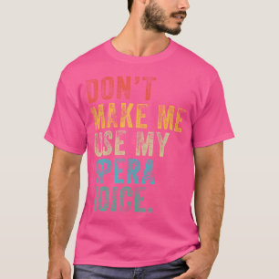 Don'T Make Me Use My Opera Voice Funny Vintage Dis T-Shirt
