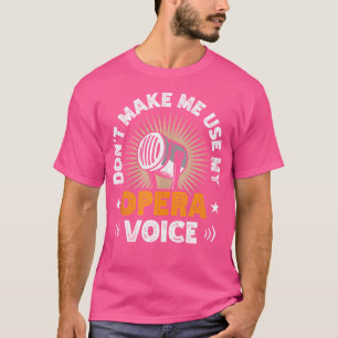Don'T Make Me Use My Opera Voice Opera Singer Voca T-Shirt
