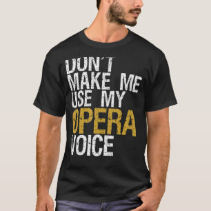 Don't Make Me Use My Opera Voice Shirt Opera Singe